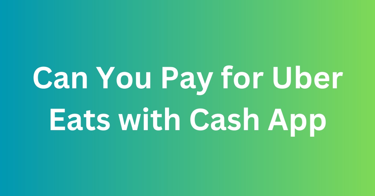 Can You Pay for Uber Eats with Cash App