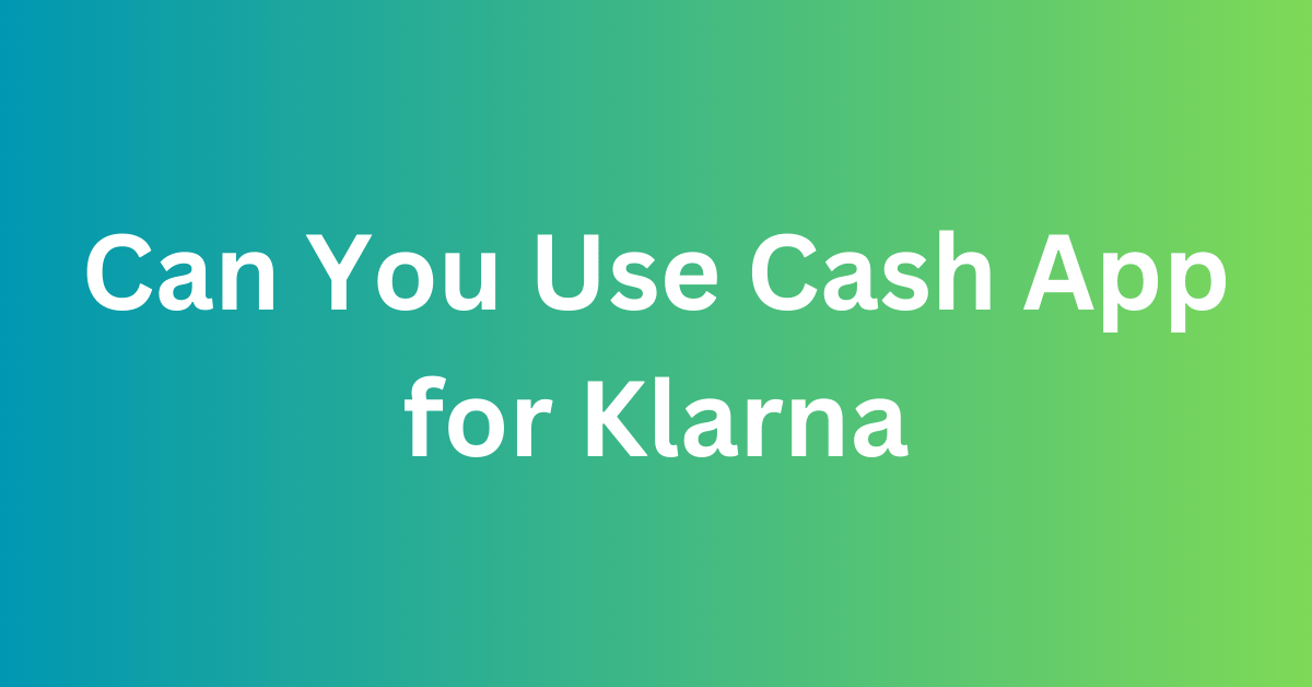Can You Use Cash App for Klarna
