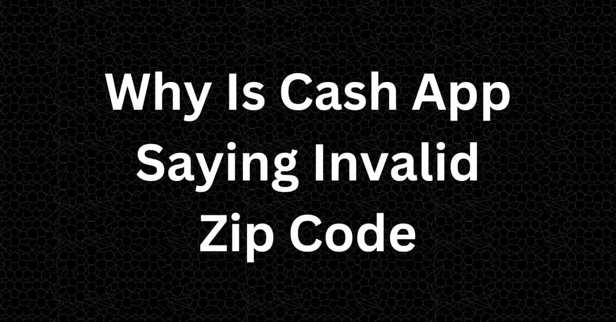 Why Is Cash App Saying Invalid Zip Code