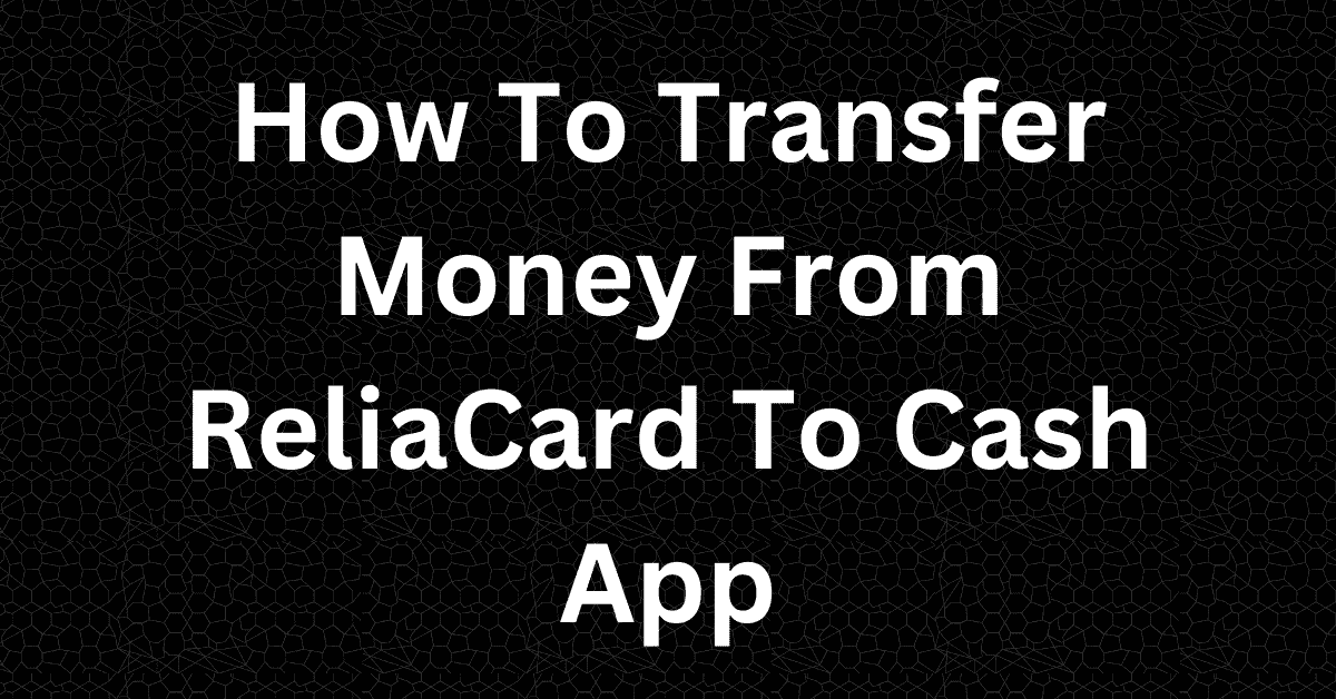 How To Transfer Money From ReliaCard To Cash App
